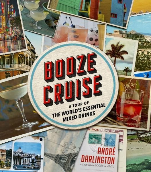 Cover for Andre Darlington · Booze Cruise: A Tour of the World's Essential Mixed Drinks (Gebundenes Buch) (2021)
