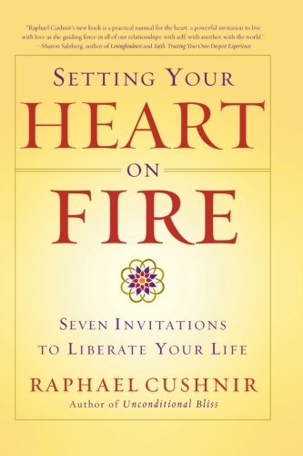 Cover for Raphael Cushnir · Setting Your Heart on Fire: Seven Invitations to Liberate Your Life (Paperback Bog) (2004)