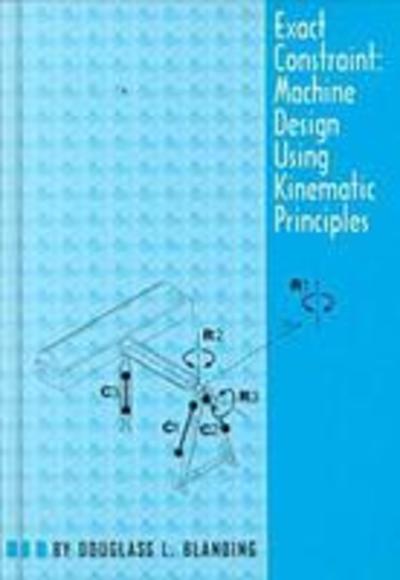 Cover for Douglass L. Blanding · Exact Constraint: Machine Design Using Kinematic Principles (Hardcover Book) (1999)