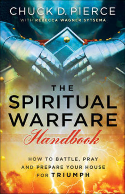 Cover for Chuck D. Pierce · The Spiritual Warfare Handbook – How to Battle, Pray and Prepare Your House for Triumph (Paperback Book) [3 in 1 edition] (2016)