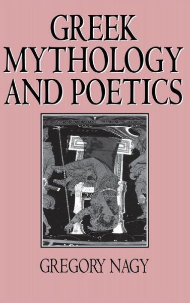 Cover for Gregory Nagy · Greek Mythology and Poetics - Myth and Poetics (Hardcover Book) (1990)