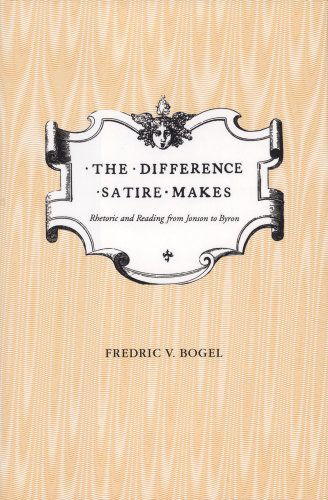 Cover for Fredric V. Bogel · The Difference Satire Makes: Rhetoric and Reading from Jonson to Byron (Paperback Book) (2012)