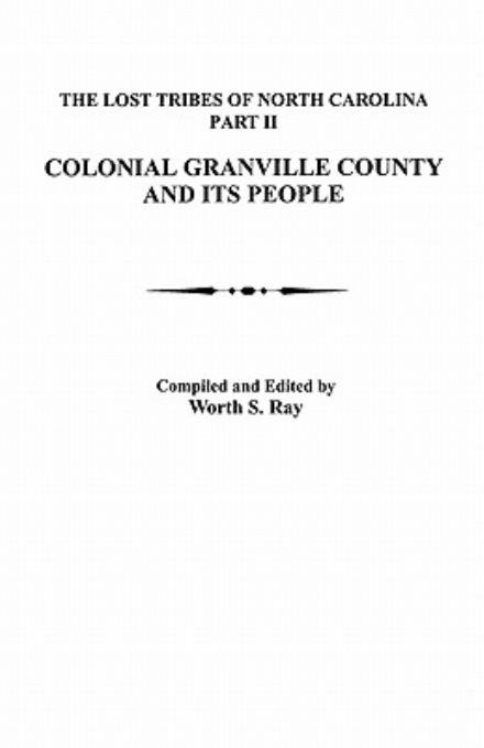 Cover for Worth S. Ray · Lost Tribes of North Carolina. Part Ii: Colonial Granville County [north Carolina] and Its People (Paperback Bog) (2010)