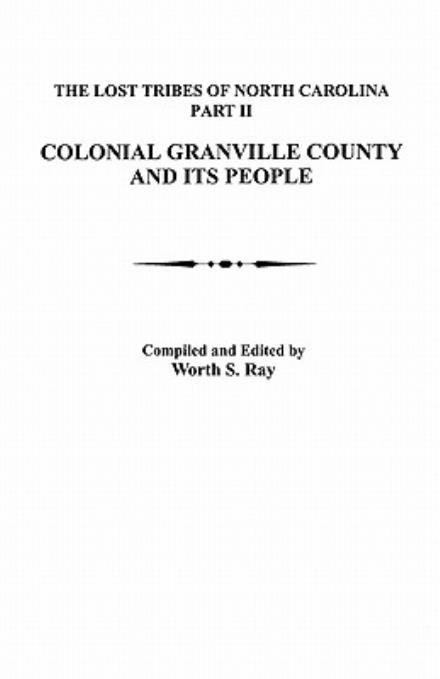 Cover for Worth S. Ray · Lost Tribes of North Carolina. Part Ii: Colonial Granville County [north Carolina] and Its People (Pocketbok) (2010)