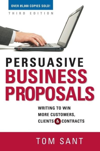 Cover for Tom Sant · Persuasive Business Proposals: Writing to Win More Customers, Clients, and Contracts (Taschenbuch) [Third edition] (2018)