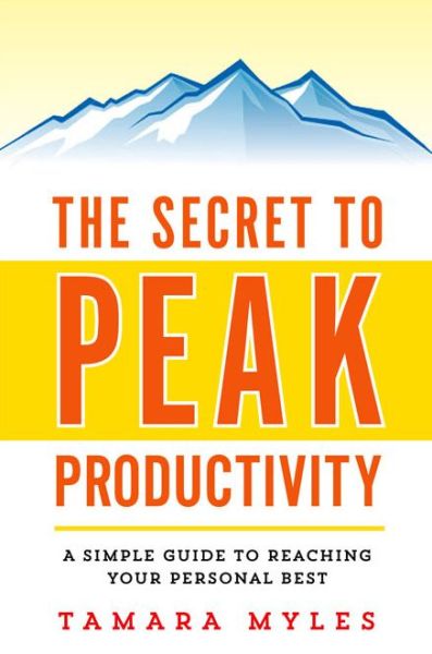 The Secret to Peak Productivity: A Simple Guide to Reaching Your Personal Best - Tamara Myles - Books - HarperCollins Focus - 9780814433850 - February 6, 2014