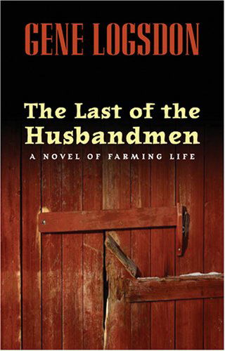 Cover for Gene Logsdon · The Last of the Husbandmen: A Novel of Farming Life (Innbunden bok) (2008)