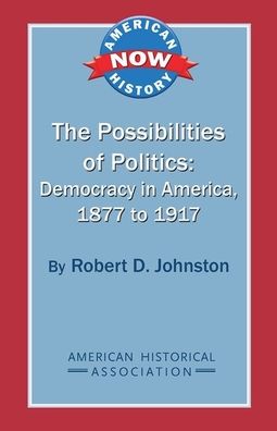 Cover for Robert D. Johnston · The possibilities of politics democracy in America, 1877-1917 (Bok) (2012)