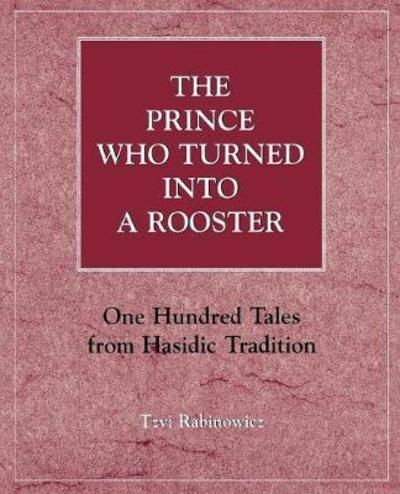 Cover for Tzvi Rabinowicz · The Prince Who Turned into a Rooster: One Hundred Tales form Hasidic Tradition (Paperback Bog) (1994)