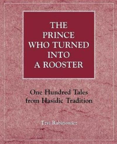 Cover for Tzvi Rabinowicz · The Prince Who Turned into a Rooster: One Hundred Tales form Hasidic Tradition (Paperback Book) (1994)