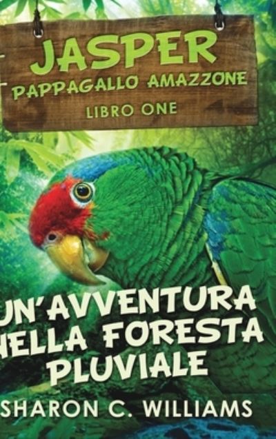 Cover for Sharon C Williams · Un'avventura Nella Foresta Pluviale (Jasper - Pappagallo Amazzone Vol. 1) (Hardcover Book) (2021)