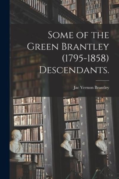 Cover for Jac Vernon 1911- Brantley · Some of the Green Brantley (1795-1858) Descendants. (Paperback Book) (2021)