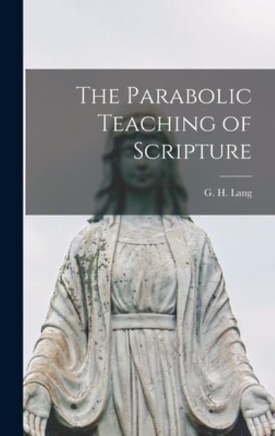 The Parabolic Teaching of Scripture - G H (George Henry) 1874-1958 Lang - Libros - Hassell Street Press - 9781014313850 - 9 de septiembre de 2021