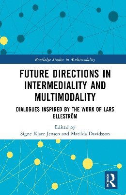 Cover for Future Directions in Intermediality and Multimodality: Dialogues Inspired by the Work of Lars Ellestrom - Routledge Studies in Multimodality (Hardcover Book) (2025)