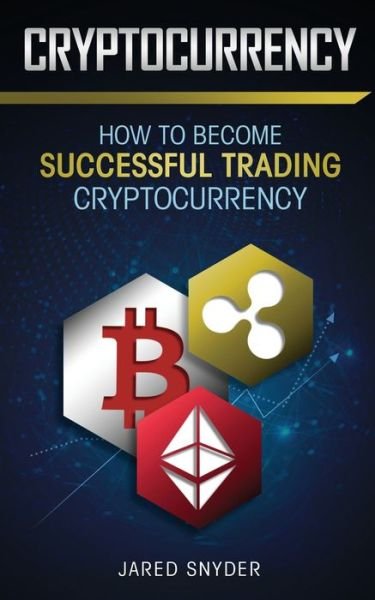 Cover for Jared Snyder · Cryptocurrency How to Become Successful Trading Cryptocurrency (Paperback Book) (2019)