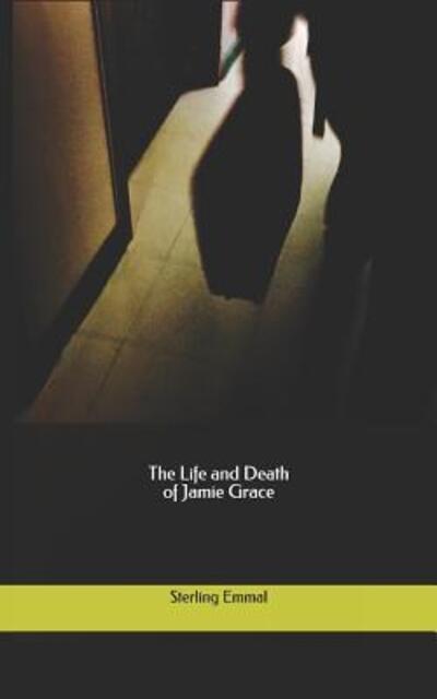 Cover for Sterling Emmal · The Life and Death of Jamie Grace (Pocketbok) (2019)