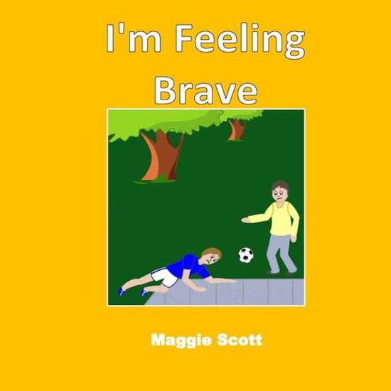 Cover for Maggie Scott · I'm Feeling Brave : Children's picture storybook to read with adults or read themselves. Learn about feelings and being brave. Perfect PSHE resource (Paperback Book) (2019)