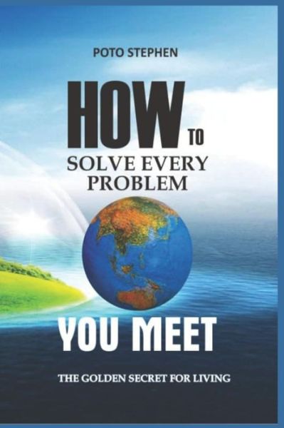 Cover for Poto Stephen · How To Solve every problem YOU MEET THE GOLDEN SECRET FOR LIVING (Paperback Book) (2019)