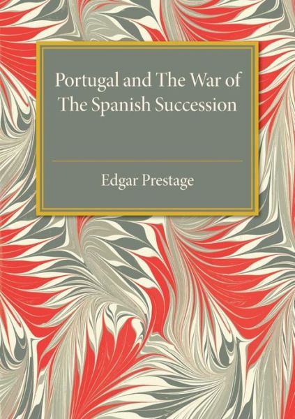 Cover for Edgar Prestage · Portugal and the War of the Spanish Succession: A Bibliography with Some Diplomatic Documents (Paperback Book) (2015)