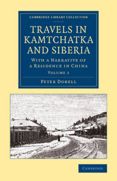 Cover for Peter Dobell · Travels in Kamtchatka and Siberia: With a Narrative of a Residence in China - Travels in Kamtchatka and Siberia 2 Volume Set (Paperback Book) (2014)