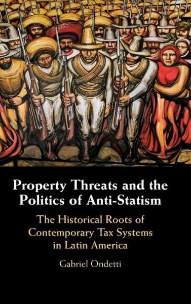 Cover for Ondetti, Gabriel (Missouri State University) · Property Threats and the Politics of Anti-Statism: The Historical Roots of Contemporary Tax Systems in Latin America (Innbunden bok) (2021)
