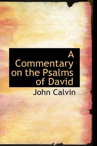 A Commentary on the Psalms of David - John Calvin - Książki - BiblioLife - 9781115252850 - 27 października 2009