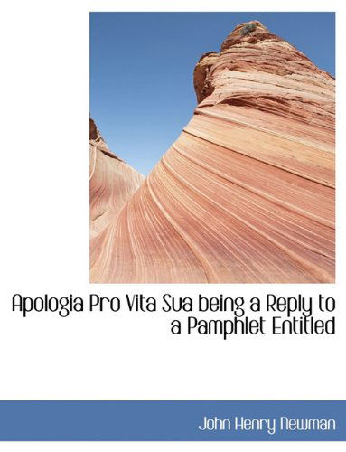 Cover for Cardinal John Henry Newman · Apologia Pro Vita Sua Being a Reply to a Pamphlet Entitled (Paperback Book) [Large type / large print edition] (2009)