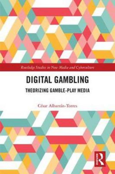 Cover for Cesar Albarran-Torres · Digital Gambling: Theorizing Gamble-Play Media - Routledge Studies in New Media and Cyberculture (Hardcover Book) (2018)