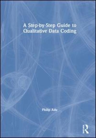 A Step-by-Step Guide to Qualitative Data Coding - Adu, Philip (The National Centre for Academic and Dissertation Excellence, The Chicago School of Professional Psychology, USA) - Libros - Taylor & Francis Ltd - 9781138486850 - 16 de abril de 2019