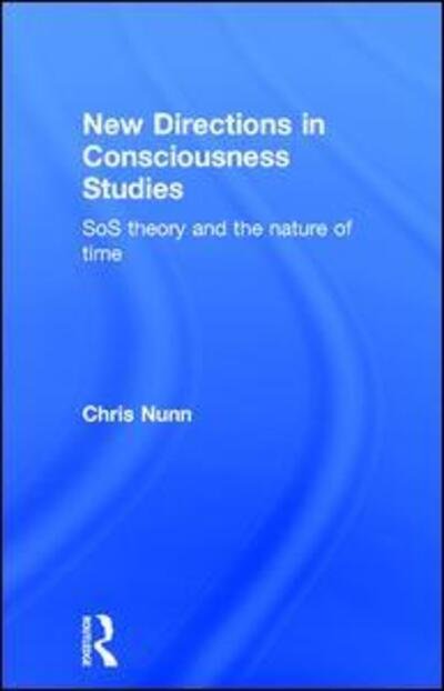 Cover for Nunn, Chris (Formerly Southampton University, UK) · New Directions in Consciousness Studies: SoS theory and the nature of time (Hardcover bog) (2015)