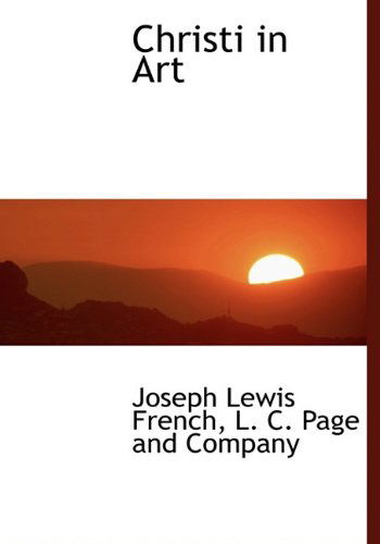 Christi in Art - Joseph Lewis French - Books - BiblioLife - 9781140056850 - April 4, 2010