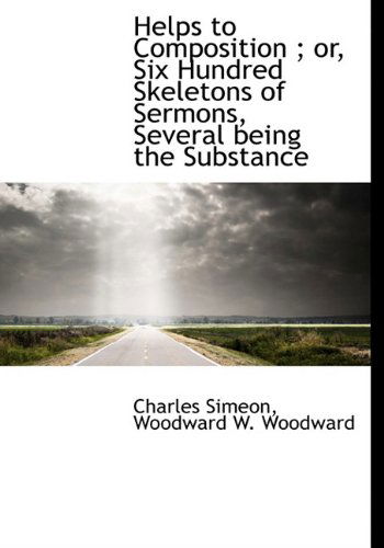 Cover for Charles Simeon · Helps to Composition; Or, Six Hundred Skeletons of Sermons, Several Being the Substance (Hardcover Book) (2010)