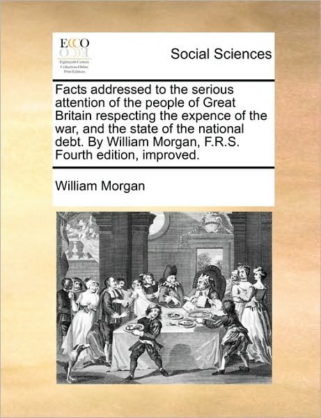 Cover for William Morgan · Facts Addressed to the Serious Attention of the People of Great Britain Respecting the Expence of the War, and the State of the National Debt. by Will (Pocketbok) (2010)