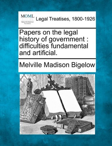 Cover for Melville Madison Bigelow · Papers on the Legal History of Government: Difficulties Fundamental and Artificial. (Paperback Bog) (2010)