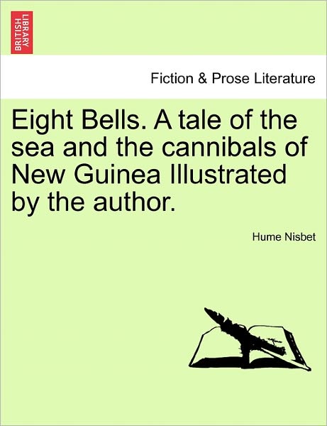 Cover for Hume Nisbet · Eight Bells. a Tale of the Sea and the Cannibals of New Guinea Illustrated by the Author. (Paperback Book) (2011)