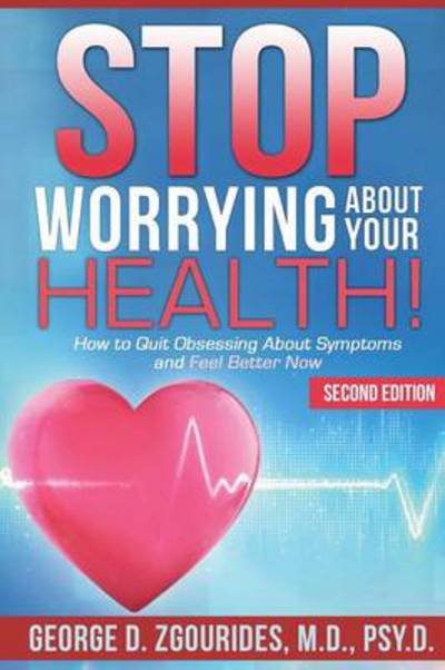 Cover for Zgourides, George D, PsyD · STOP WORRYING ABOUT YOUR HEALTH! How to Quit Obsessing About Symptoms and Feel Better Now - Second Edition (Pocketbok) [2nd edition] (2012)