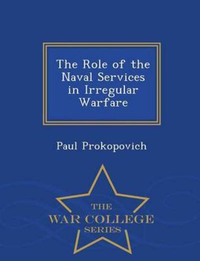 Cover for Paul Prokopovich · The Role of the Naval Services in Irregular Warfare - War College Series (Pocketbok) (2015)