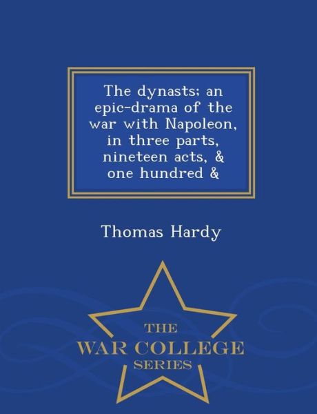 Cover for Hardy, Thomas, Defendant · The Dynasts; an Epic-drama of the War with Napoleon, in Three Parts, Nineteen Acts, &amp; One Hundred &amp; - War College Series (Paperback Book) (2015)