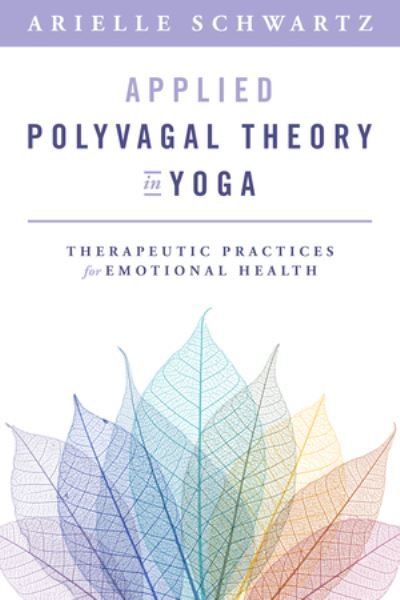 Cover for Arielle Schwartz · Applied Polyvagal Theory in Yoga: Therapeutic Practices for Emotional Health (Paperback Book) (2024)