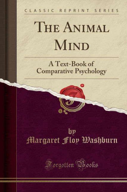 Cover for Margaret Floy Washburn · The Animal Mind : A Text-Book of Comparative Psychology (Classic Reprint) (Paperback Book) (2018)