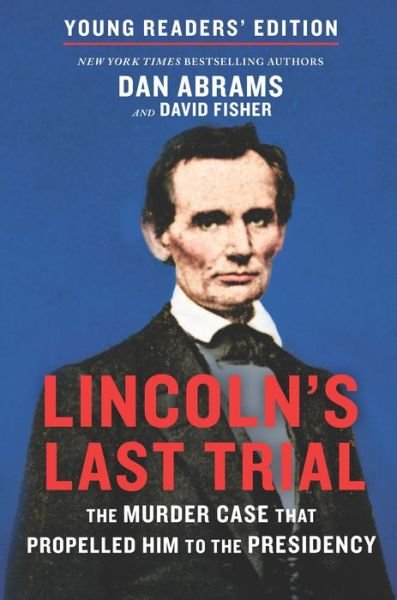Cover for Dan Abrams · Lincoln's Last Trial Young Readers' Edition : The Murder Case That Propelled Him to the Presidency (Hardcover Book) (2019)