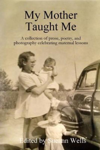 My Mother Taught Me - Sueann Wells - Books - Lulu.com - 9781365787850 - February 27, 2017