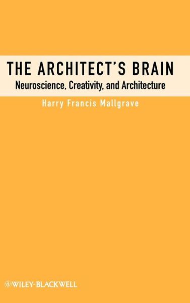 Cover for Mallgrave, Harry Francis (Illinois Institute of Technology, USA) · The Architect's Brain: Neuroscience, Creativity, and Architecture (Hardcover Book) (2010)