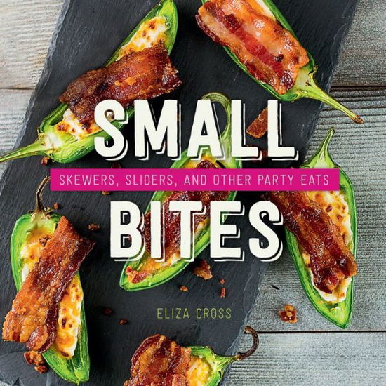 Small Bites: Skewers, Sliders, and Other Party Eats - Eliza Cross - Książki - Gibbs M. Smith Inc - 9781423647850 - 15 sierpnia 2017