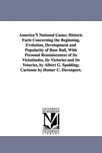 Cover for Albert Goodwill Spalding · America's National Game; Historic Facts Concerning the Beginning, Evolution, Development and Popularity of Base Ball, with Personal Reminiscences of I (Paperback Book) (2006)