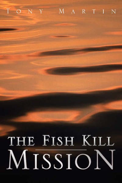 The Fish Kill Mission - Tony Martin - Bøker - Xlibris Corporation - 9781425739850 - 30. november 2006