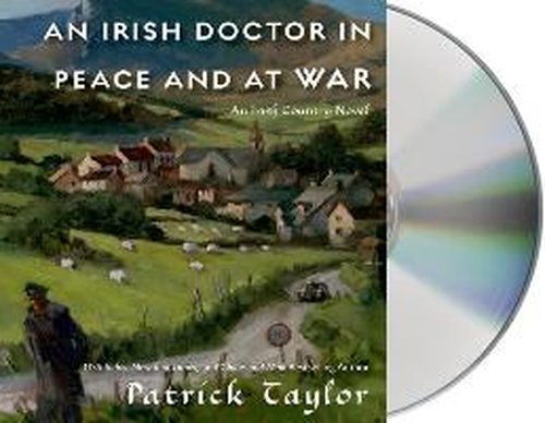 Cover for Patrick Taylor · An Irish Doctor in Peace and at War: an Irish Country Novel (Irish Country Books) (Audiobook (CD)) [Unabridged edition] (2014)