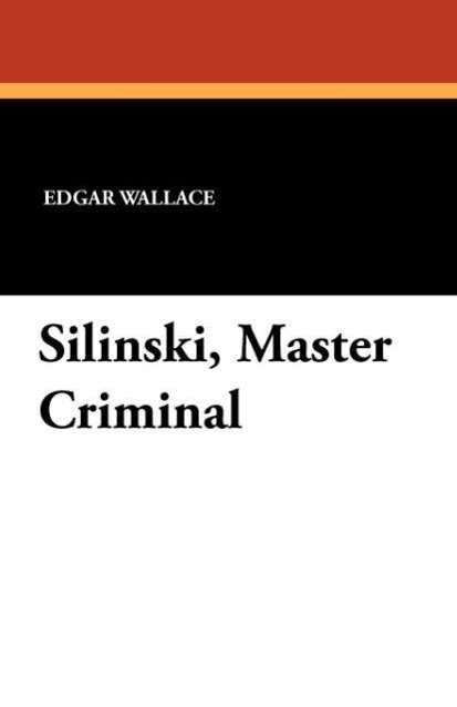 Silinski, Master Criminal - Edgar Wallace - Books - Wildside Press - 9781434412850 - September 20, 2024