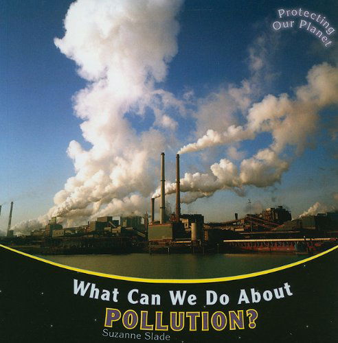 Cover for Suzanne Slade · What Can We Do About Pollution? (Protecting Our Planet) (Paperback Book) (2009)