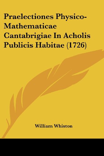 Cover for William Whiston · Praelectiones Physico-mathematicae Cantabrigiae in Acholis Publicis Habitae (1726) (Paperback Book) (2008)